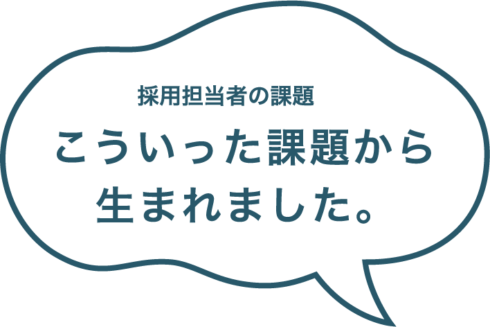 採⽤担当者の課題 こういった課題から⽣まれました。